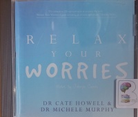 Relax Your Worries written by Dr Cate Howell & Dr Michele Murphy performed by Dr Cate Howell and Dr Michele Murphy on Audio CD (Unabridged)
